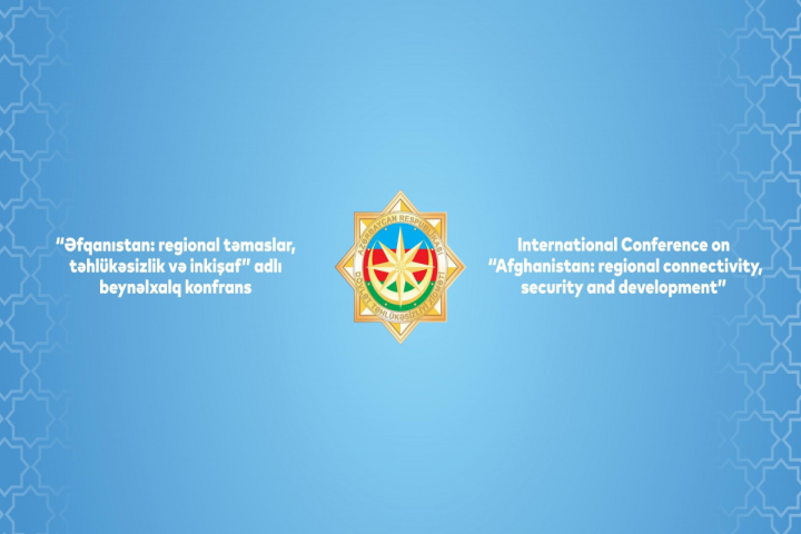 Bakıda “Əfqanıstan: regional təmaslar, təhlükəsizlik və inkişaf” mövzusunda beynəlxalq konfrans keçirilib