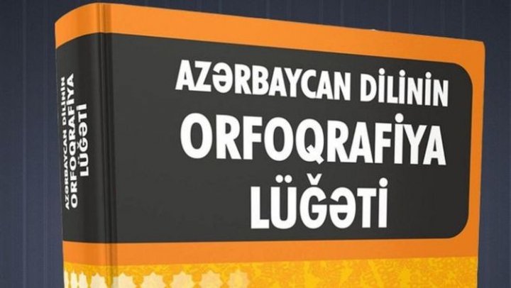 "Azərbaycan dilinin orfoqrafiya lüğəti”ndən 1000-ə yaxın söz çıxarılıb, 4000-dək yeni söz əlavə olunub