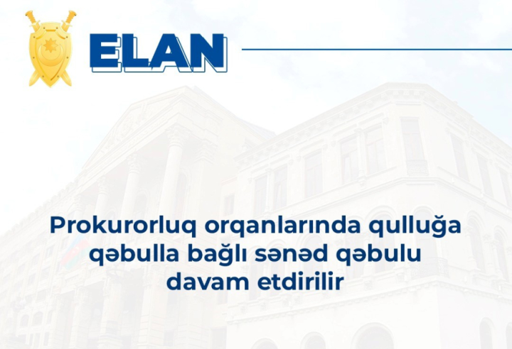 Prokurorluq orqanlarında qulluğa qəbulla bağlı sənəd qəbulu davam etdirilir