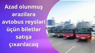 İşğaldan azad olunmuş ərazilərə avtobus reysləri üçün biletlər satışa çıxarılır