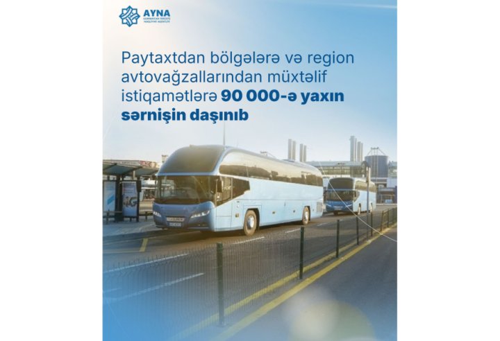 Bakı avtovağzalından bölgələrə 1 həftə ərzində daşınan sərnişin sayı açıqlanıb