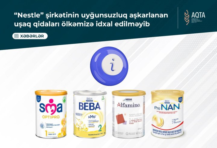 “Nestle” şirkətinin uyğunsuzluq aşkarlanan uşaq qidaları ölkəmizə idxal edilməyib - AQTA